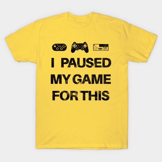 I Paused My Game For This T-Shirt by SillyShirts